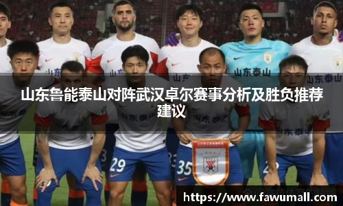 山东鲁能泰山对阵武汉卓尔赛事分析及胜负推荐建议