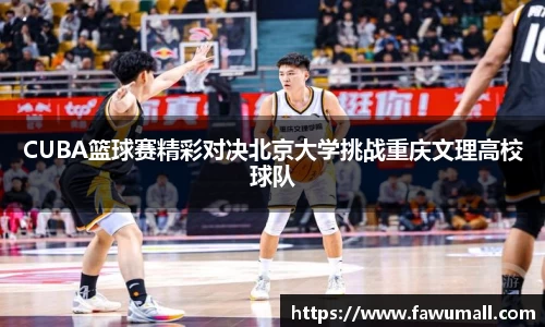CUBA篮球赛精彩对决北京大学挑战重庆文理高校球队